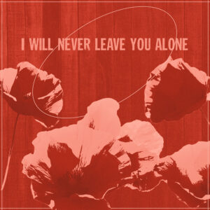 Travail de retouche photo sur base de coquelicot avec la phrase "I will never leave you alone" issu de la musique Right Away de Coogie